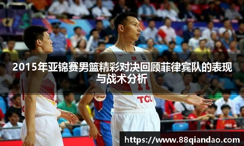 2015年亚锦赛男篮精彩对决回顾菲律宾队的表现与战术分析