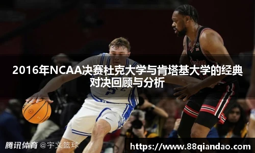 2016年NCAA决赛杜克大学与肯塔基大学的经典对决回顾与分析