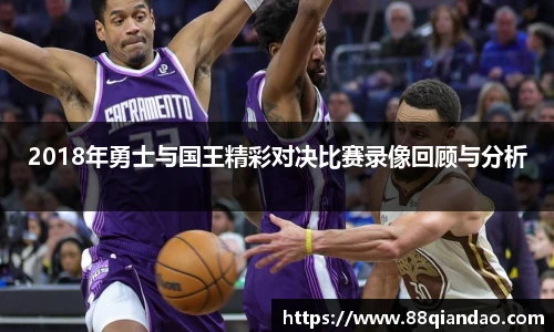 2018年勇士与国王精彩对决比赛录像回顾与分析