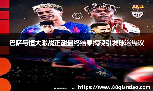巴萨与恒大激战正酣最终结果揭晓引发球迷热议